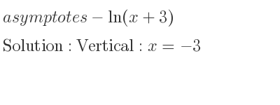 The asymptotes of-ln(x+3) is Vertical: x=-3